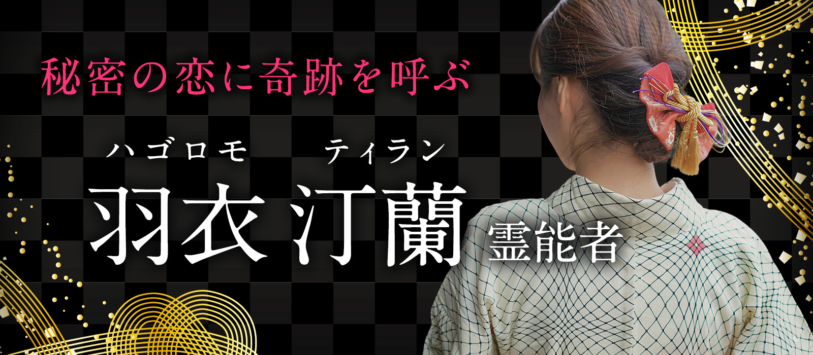 「会える回数が増えた」「連絡頻度が5倍に！」秘密の恋に奇跡的な変化を呼び込む驚異の成就力 羽衣 汀蘭 (ハゴロモ ティラン) 霊能者 電撃降臨！