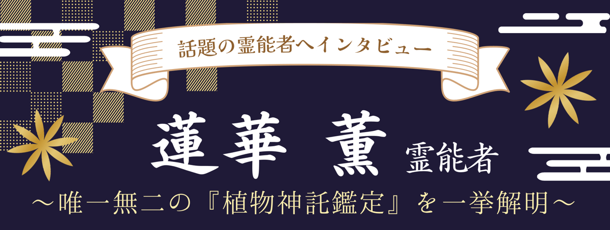 現在注目の霊能者独占インタビュー 蓮華 薫(レンゲ カオル)霊能者