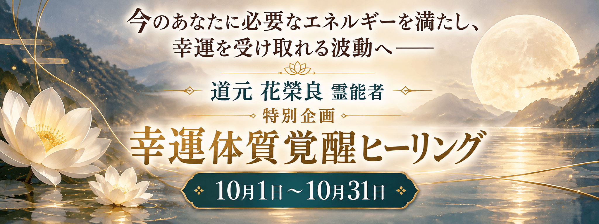 今のあなたに必要なエネルギーを満たし、幸運を受け取れる波動へ―― 道元 花榮良 (ドウゲン カエラ) 霊能者 特別企画【幸運体質覚醒ヒーリング】