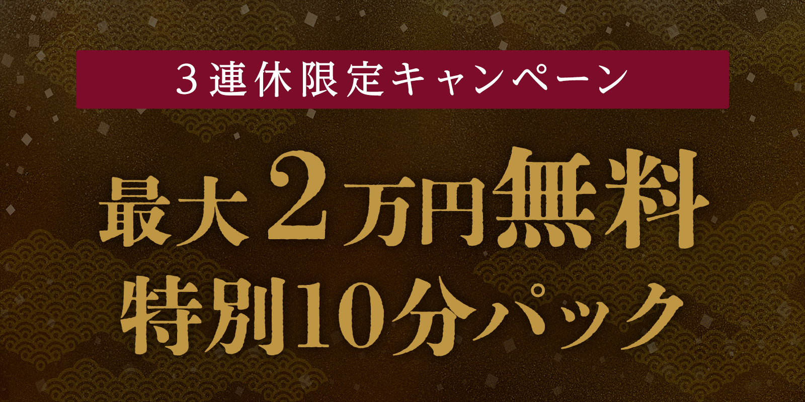 3連休限定・特別企画！最大20,000円無料！特別10分パック